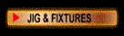 JIG AND FIXTURES